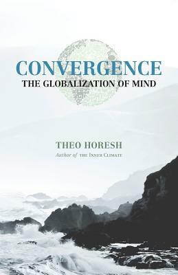 Convergence: The Globalization of Mind by Theo Horesh