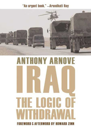 Iraq: The Logic of Withdrawal by Anthony Arnove, Howard Zinn