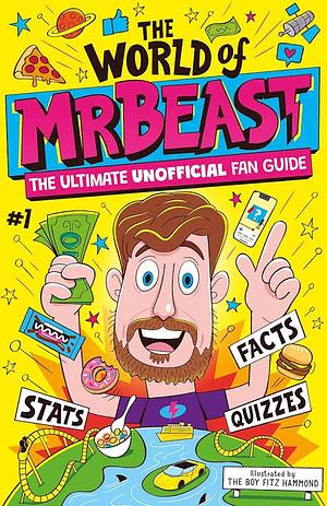 The World of MrBeast: The Ultimate Unofficial Fan Guide by Catherine Saunders