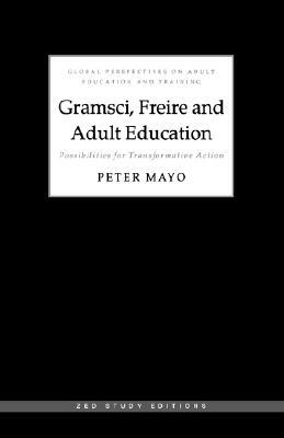 Gramsci, Freire and Adult Education: Possibilities for Transformative Action by Peter Mayo