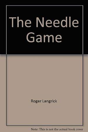 The Needle Game : One Man's Life in the World of Professional Acupuncture by Roger, Langrick