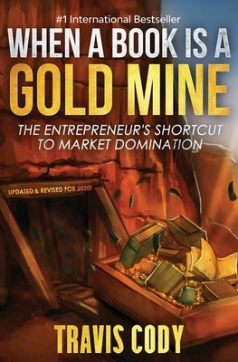 When A Book Is A Gold Mine: Updated & Revised for 2020! by Travis Cody