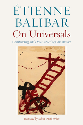 On Universals: Constructing and Deconstructing Community by Étienne Balibar