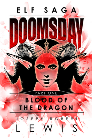 Elf Saga: Doomsday: Part One: Blood of the Dragon by Joseph Robert Lewis
