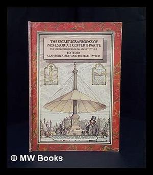 The Secret Scrapbooks of Professor A.J. Copperthwaite: by Michael Taylor, Alan Robertson