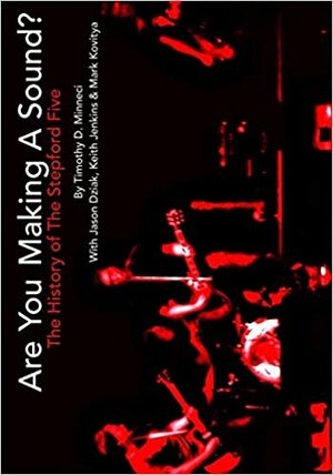 Are You Making A Sound? The History of The Stepford Five by Mark Kovitya, Keith Jenkins, Timothy D. Minneci, Jason Dziak