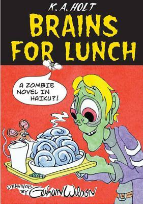 Brains for Lunch: A Zombie Novel in Haiku?! by K.A. Holt