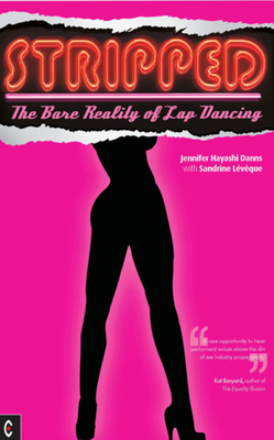 Stripped: The Bare Reality of Lap Dancing by Jennifer Hayashi Danns, Sandrine Lévêque