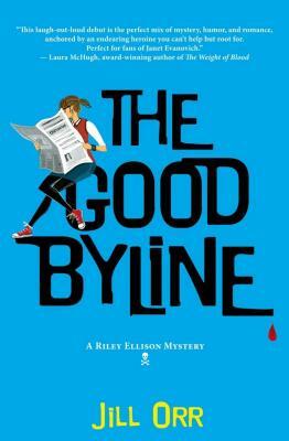 The Good Byline: A Riley Ellison Mystery by Jill Orr