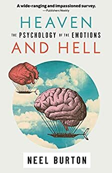 Heaven and Hell: The Psychology of the Emotions by Neel Burton