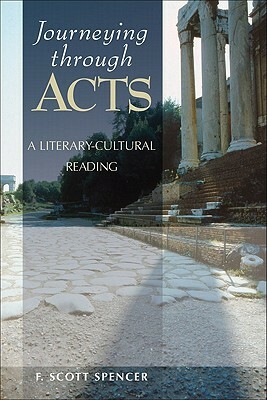 Journeying Through Acts: A Literary-Cultural Reading by F. Scott Spencer