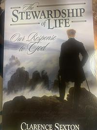 The Stewardship of Life: Our Response to God by Clarence Sexton
