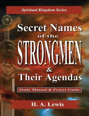 Secret Names of the Strongmen: and their Agendas, Information & Prayer Guide by H. a. Lewis