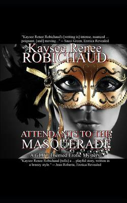 Attendants to the Masquerade: A Glbt-Themed Erotic Mystery by Kaysee Renee Robichaud
