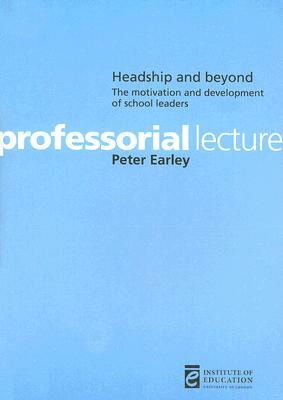 Headship and Beyond: The Motivation and Development of School Leaders by Peter Earley