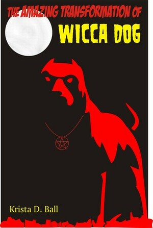 The Amazing Transformation of Wicca Dog by Krista D. Ball