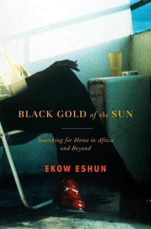 Black Gold of the Sun: Earching for Home in Africa and Beyond by Ekow Eshun, Chris Ofili