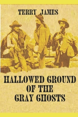 Hallowed Ground of the Gray Ghosts by Terry James