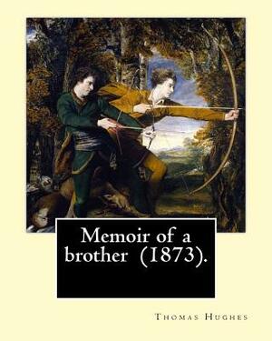 Memoir of a brother (1873). By: Thomas Hughes: Thomas Hughes QC (20 October 1822 - 22 March 1896) was an English lawyer, judge, politician and author. by Thomas Hughes