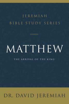 Matthew: The Arrival of the King by David Jeremiah