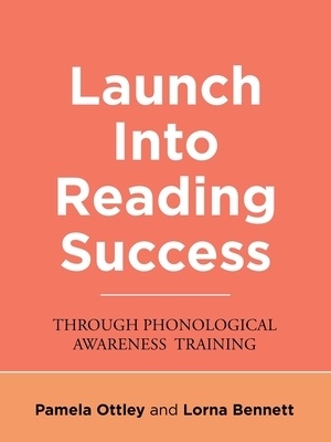 Launch into Reading Success: Through Phonological Awareness Training by Lorna Bennett, Pamela Ottley