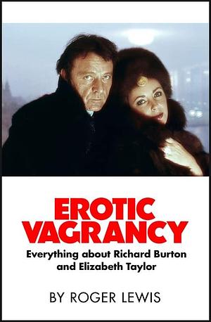 Erotic Vagrancy: Everything About Richard Burton and Elizabeth Taylor by Roger Lewis, Roger Lewis