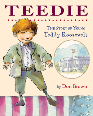 Teedie: The Story of Young Teddy Roosevelt by Don Brown