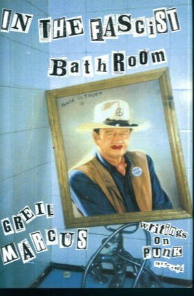 In the Fascist Bathroom: Punk in Pop Music, 1977-92 by Greil Marcus