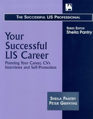 Your Successful Lis Career: Planning Your Career, Cvs, Interviews And Self Promotion by Sheila Pantry, Peter Griffiths