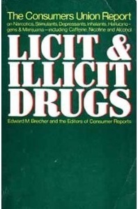 Licit and Illicit Drugs; The Consumers Union Report on Narcotics, Stimulants, Depressants, Inhalants, Hallucinogens and Marijuana-Including Caffeine, Nicotine and Alcohol by Edward M. Brecher