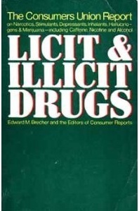 Licit and Illicit Drugs; The Consumers Union Report on Narcotics, Stimulants, Depressants, Inhalants, Hallucinogens and Marijuana-Including Caffeine, Nicotine and Alcohol by Edward M. Brecher