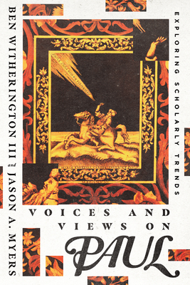 Voices and Views on Paul: Exploring Scholarly Trends by Ben Witherington III, Jason a. Myers