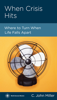 When Crisis Hits: Where to Turn When Life Falls Apart by C. John Miller