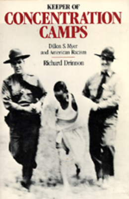 Keeper of Concentration Camps: Dillon S. Myer and American Racism by Richard Drinnon