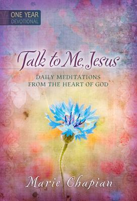 Talk to Me Jesus: 365 Daily Meditations from the Heart of God by Marie Chapian