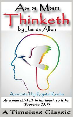 As a Man Thinketh - A Timeless Classic (Annotated) by James Allen, Krystal Kuehn