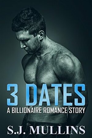 3 Dates: A Billionaire Romance Story by S.J. Mullins