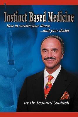 Instinct Based Medicine: How to Survive Your Illness and Your Doctor by Leonard Coldwell