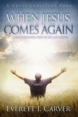 When Jesus Comes Again by Everett I. Carver