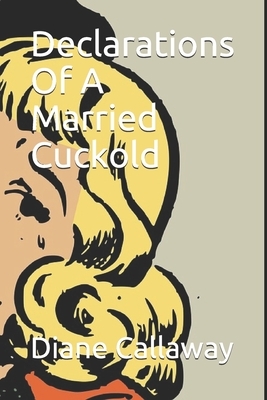 Declarations Of A Married Cuckold by Diane Callaway