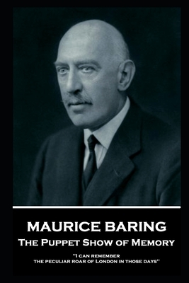 Maurice Baring - The Puppet Show of Memory: 'I can remember the peculiar roar of London in those days'' by Maurice Baring