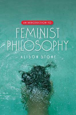 An Introduction to Feminist Philosophy by Alison Stone