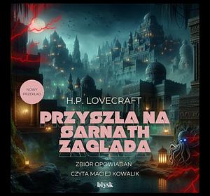 Przyszła na Sarnath zagląda i inne opowiadania by H.P. Lovecraft