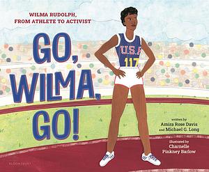 Go, Wilma, Go!: Wilma Rudolph, from Athlete to Activist by Amira Rose Davis, Michael G. Long