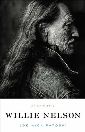 Willie Nelson: An Epic Life by Joe Nick Patoski