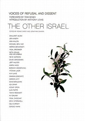 The Other Israel: Voices of Refusal and Dissent by Uri Avnery, Jonathan Shainin, Roane Carey