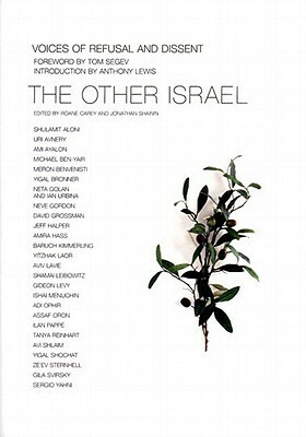 The Other Israel: Voices of Refusal and Dissent by Roane Carey, Uri Avnery, Jonathan Shainin