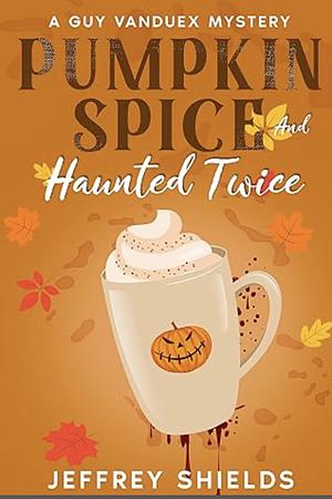 Pumpkin Spice and Haunted Twice by Jeffrey Shields