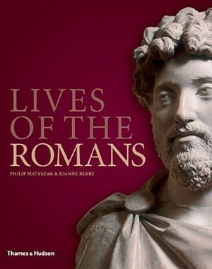 Lives of the Romans by Philip Matyszak, Joanne Berry