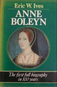 Anne Boleyn: The First Full Biography in 100 Years by Eric Ives